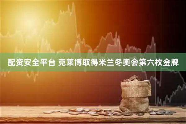 配资安全平台 克莱博取得米兰冬奥会第六枚金牌
