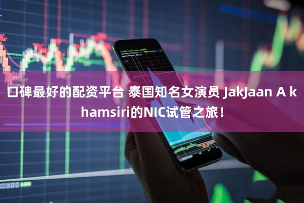 口碑最好的配资平台 泰国知名女演员 JakJaan A khamsiri的NIC试管之旅！
